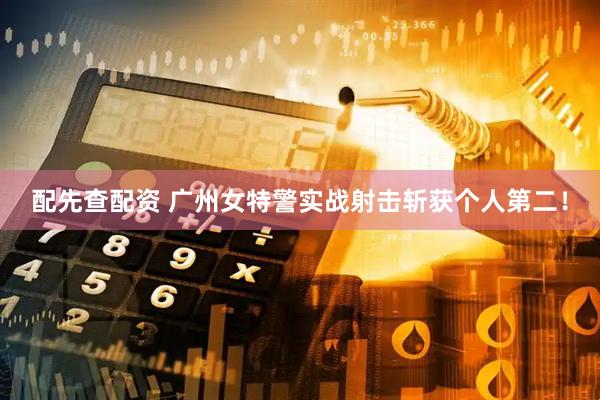 配先查配资 广州女特警实战射击斩获个人第二！